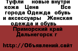 Туфли 39 новые внутри кожа › Цена ­ 1 000 - Все города Одежда, обувь и аксессуары » Женская одежда и обувь   . Приморский край,Дальнегорск г.